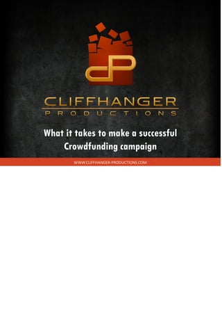 What it takes to make a successful 
Crowdfunding campaign 
WWW.CLIFFHANGER-PRODUCTIONS.COM 
 