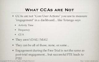 What CCAs are Not
                 • CCAs are not "Core User Actions" you use to measure
                   "engagement" i...