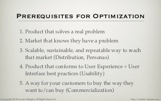 Prerequisites for Optimization
                 1. Product that solves a real problem
                 2. Market that know...