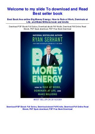 Welcome to my slide To download and Read
Best seller book
Best Book free online Big Money Energy: How to Rule at Work, Dominate at
Life, and Make Millions book and kindle
Download PDF Ebook Full Series, Download ebook Pdf Kindle, Download Pdf Online Read
Ebook, PDF Epub download, PDF Free Book Download
#BEST SELLER ON 2019-2020#
Download PDF Ebook Full Series, Download ebook Pdf Kindle, Download Pdf Online Read
Ebook, PDF Epub download, PDF Free Book Download
 
