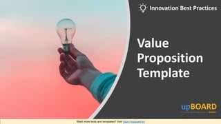 Value
Proposition
Template
Want more tools and templates? Visit https://upboard.io/
Innovation Best Practices
 