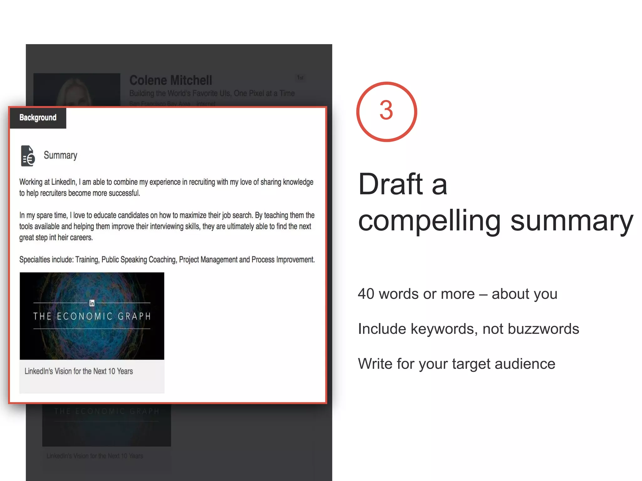 3
Draft a
compelling summary
40 words or more – about you
Include keywords, not buzzwords
Write for your target audience
 