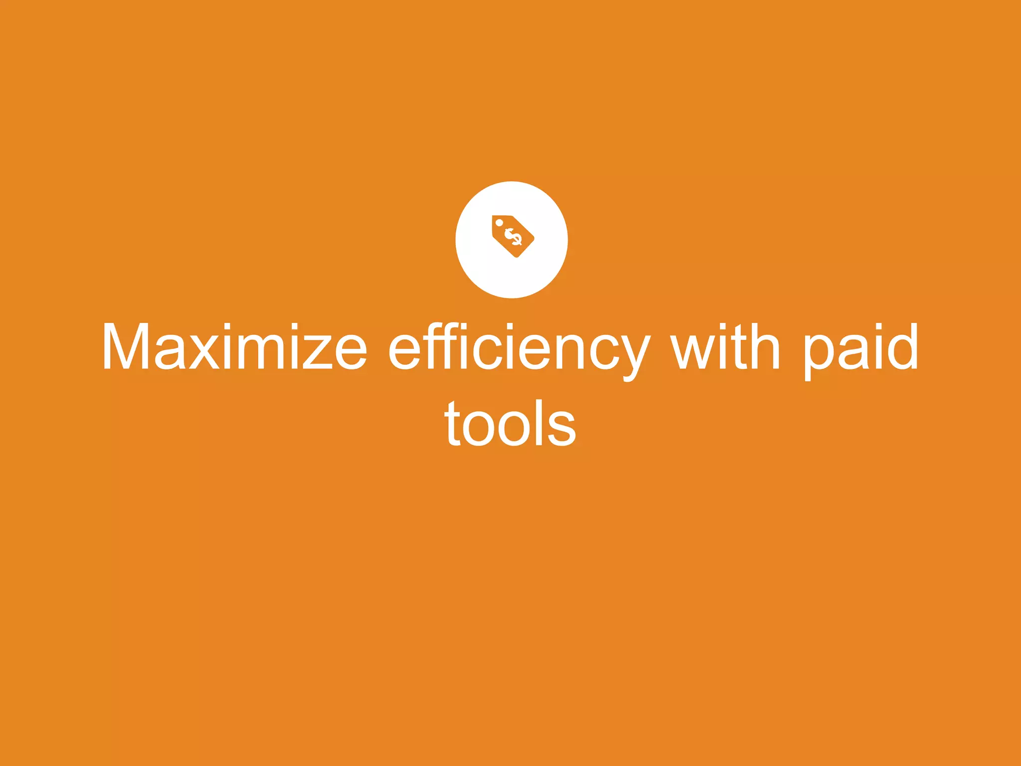 Maximize efficiency with paid
tools
 