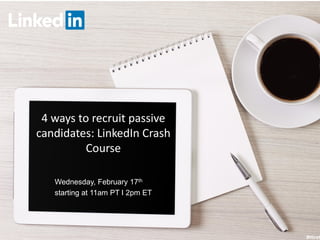 4 ways to recruit passive
candidates: LinkedIn Crash
Course
#Hiret
Wednesday, February 17th
starting at 11am PT I 2pm ET
 