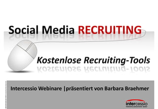 Social Media RECRUITING

                                                                     Kostenlose Recruiting-Tools
www.intercessio.de © 2013 1 Ikostenlose Recruiting Tools




                                                           Intercessio Webinare |präsentiert von Barbara Braehmer
 