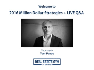 Welcome to
2016 Million Dollar Strategies + LIVE Q&A
Your coach
Tom Panos
 