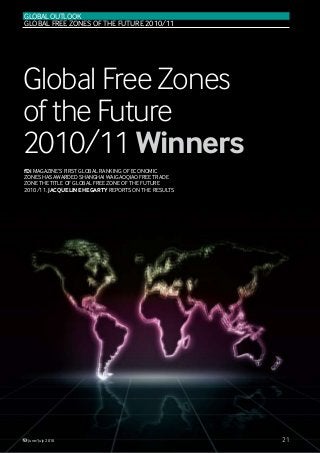 GLOBAL Outlook
GLOBAL FREE ZONES OF THE FUTURE 2010/11

Global Free Zones
of the Future
2010/11 Winners
fDi Magazine’s first global ranking of economic
zones has awarded Shanghai Waigaoqiao Free Trade
Zone the title of Global Free Zone of the Future
2010/11. Jacqueline Hegarty reports on the results

June/July 2010

21

 