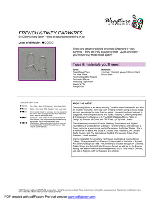 FRENCH KIDNEY EARWIRES
         By Dianne Karg Baron - www.wrapturewirejewellery.on.ca

         Level of difficulty: ˜™™™™

                                                                                     These are great for people who hate Shepherd’s Hook
                                                                                     earwires – they are very secure to wear. Quick and easy –
                                                                                     you’ll never buy these retail again!


                                                                                     Tools & materials you’ll need:
                                                                                     Tools:                                  Materials:
                                                                                     Round Nose Pliers                       4 inches (10 cm) 24 gauge (.50 mm) Hard
                                                                                     Flat Nose Pliers                        Round Wire
                                                                                     Flush Cutting Wire Nippers
                                                                                     Permanent Marker
                                                                                     Measuring Tape/Ruler
                                                                                     Jeweler’s File
                                                                                     Rouge Cloth




           LEVELS OF DIFFICULTY:
                                                                                     ABOUT THE ARTIST:
           ˜™™™™         Very Easy – Good for a Beginner. Uses basic tools.
                                                                                     Dianne Karg Baron is an award-winning Canadian-based metalsmith and wire
           ˜˜™™™         Easy – Some Basic Skills Needed. Uses basic tools.
                                                                                     art jewellery instructor. She has been creating jewellery using precious metal
           ˜˜˜™™         Intermediate – Good for someone who has mastered            wire and gemstones for more than ten years. Her work has been featured in
                         the basics and is looking to practise more advanced
                         skills. May use specialized tools.                          magazines, fine craft publications and books, including "Contemporary Bead
           ˜˜˜˜™         Advanced – Good control of wire and dexterity with          & Wire Jewelry” by Suzanne J.E. Tourtillott & Nathalie Mornu, "Wire in
                         tools required. May incorporate other metalsmithing         Design” by Barbara McGuire, and "All Wired Up!" by Mark Lareau.
                         techniques. May require specialized tools.
           ˜˜˜˜˜         Challenging – Advanced wireworking skills required.         Dianne teaches courses in Wire Art Jewellery Foundations and Applied
                         Incorporates other metalsmithing techniques. May
                         require specialized tools.                                  Foundations at George Brown College in Toronto, Ontario, and has been a
                                                                                     Guest Instructor at workshops held in Canada and the United States. She is
                                                                                     a member of the Metal Arts Guild of Canada (Past President), the Ontario
                                                                                     Crafts Council, and The International Guild of Wire Jewelry Artists (Past
                                                                                     President, Juried Member).
                                                                                     Dianne completed the Jewellery Techniques Certificate at George Brown
                                                                                     College. She graduated from Ryerson University with a Bachelor of Applied
                                                                                     Arts (Interior Design) in 1988. Her jewellery is available through Art Galleries,
                                                                                     Gallery Shops and Arts & Crafts Shows in Canada as well as on the Internet
                                                                                     through her website www.wrapturewirejewellery.on.ca. She lives in Oshawa,
                                                                                     just east of Toronto, with her husband and children.




         © 2007 Dianne Karg Baron/WRAPTURE wire jewellery. All rights reserved, worldwide. These instructions are intended for personal use only. Reproduction or distribution in any
         form, without the author’s written consent, is strictly prohibited.


PDF created with pdfFactory Pro trial version www.pdffactory.com
 