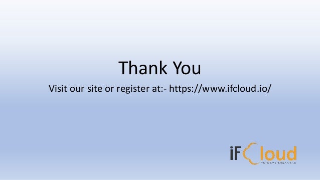 Thank You
Visit our site or register at:- https://www.ifcloud.io/
 