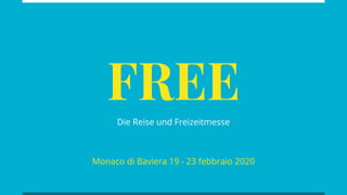 FREEDie Reise und Freizeitmesse
Monaco di Baviera 19 - 23 febbraio 2020
 