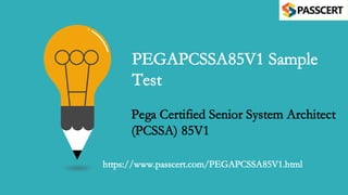 PEGAPCSSA85V1 Sample
Test
Pega Certified Senior System Architect
(PCSSA) 85V1
https://www.passcert.com/PEGAPCSSA85V1.html
 