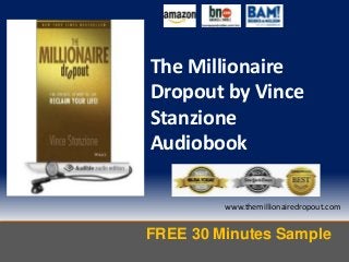 FREE 30 Minutes Sample
www.themillionairedropout.com
The Millionaire
Dropout by Vince
Stanzione
Audiobook
 