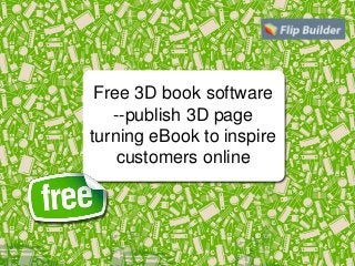Free 3D book software
--publish 3D page
turning eBook to inspire
customers online
 
