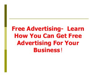 Free Advertising- Learn
How You Can Get Free
Advertising For Your
Business!
 