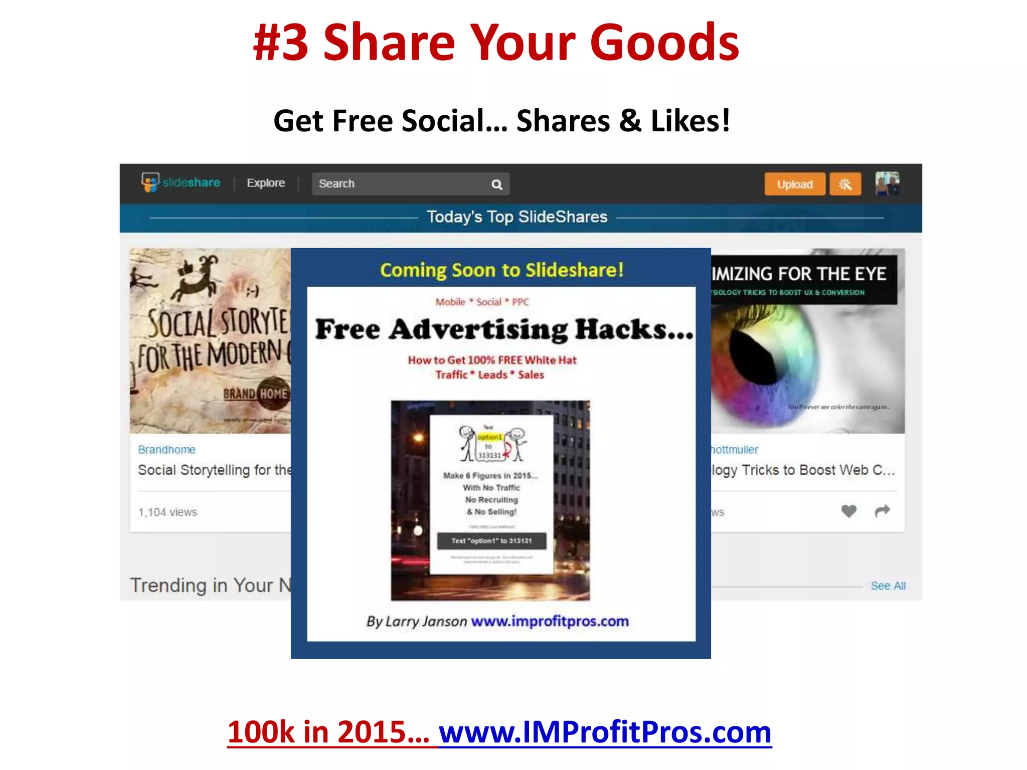 #3 Share Your Goods 
Get Free Social… Shares & Likes! 
100k in 2015… www.IMProfitPros.com 
 