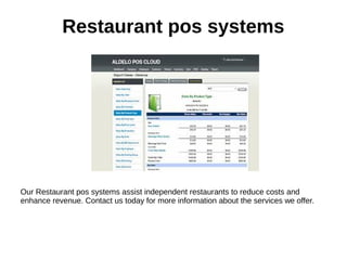 Restaurant pos systems
Our Restaurant pos systems assist independent restaurants to reduce costs and
enhance revenue. Contact us today for more information about the services we offer.
 