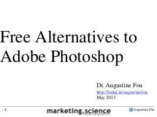 Augustine Fou- 1 -
Dr. Augustine Fou
http://linkd.in/augustinefou
May 2013
Free Alternatives to
Adobe Photoshop
 