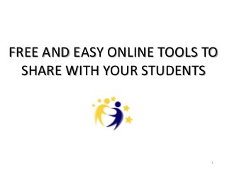 FREE AND EASY ONLINE TOOLS TO
SHARE WITH YOUR STUDENTS
1
 
