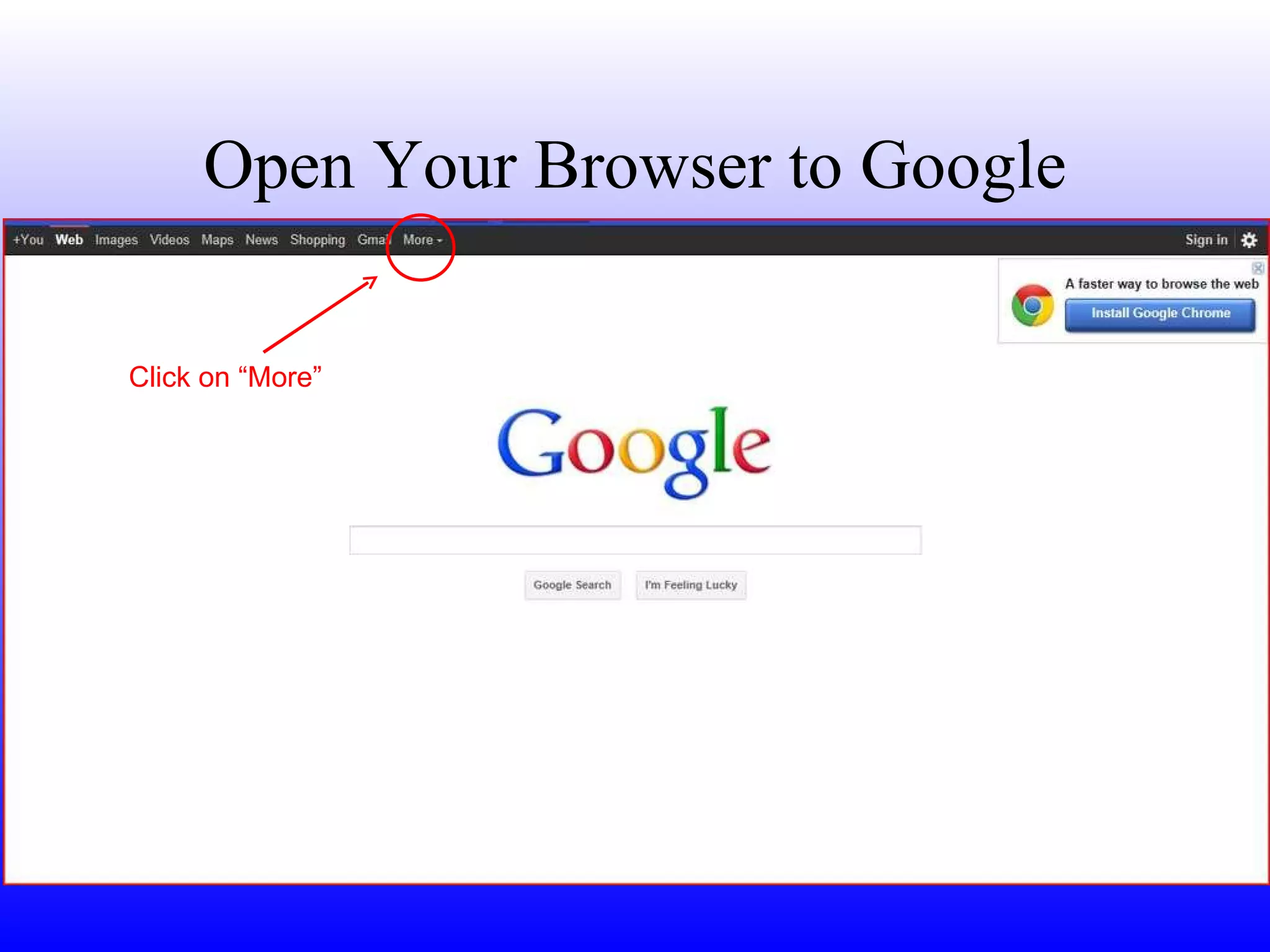 Open Your Browser to Google Click on “More” 