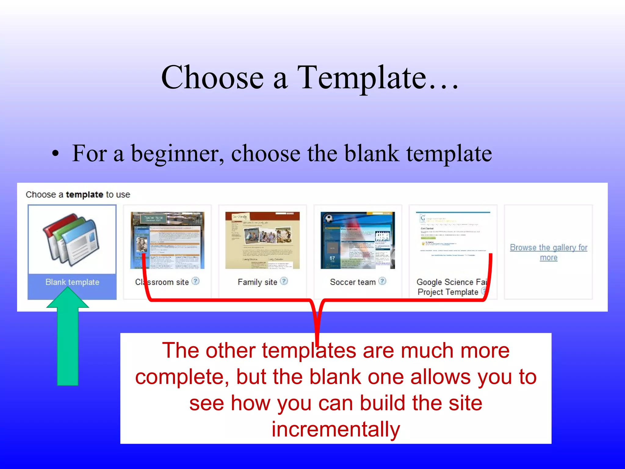 Choose a Template… For a beginner, choose the blank template The other templates are much more complete, but the blank one allows you to see how you can build the site incrementally 