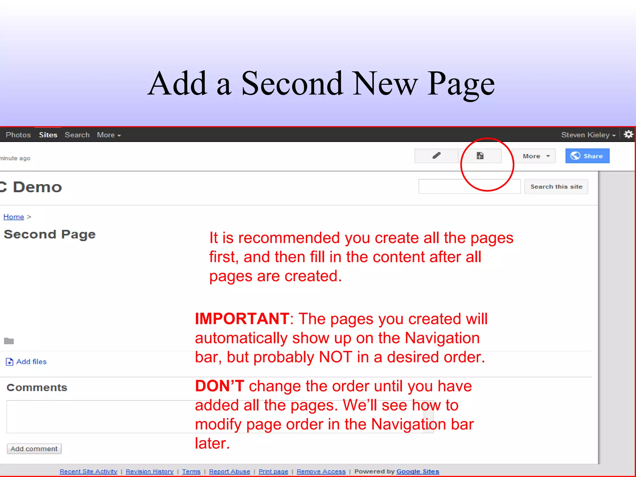 Add a Second New Page It is recommended you create all the pages first, and then fill in the content after all pages are created.  IMPORTANT : The pages you created will automatically show up on the Navigation bar, but probably NOT in a desired order.  DON’T  change the order until you have added all the pages. We’ll see how to modify page order in the Navigation bar later. 