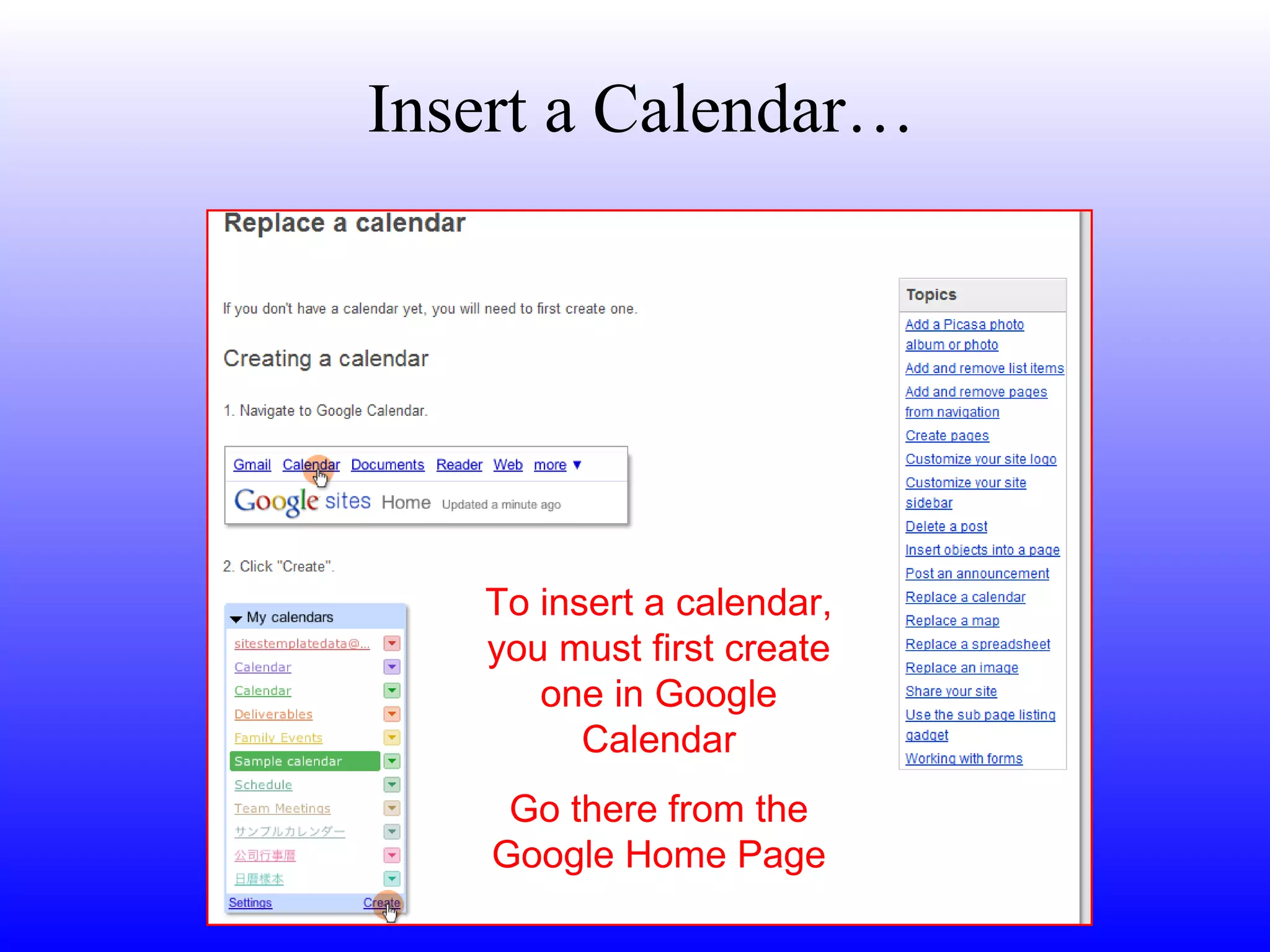 Insert a Calendar… To insert a calendar, you must first create one in Google Calendar Go there from the Google Home Page 