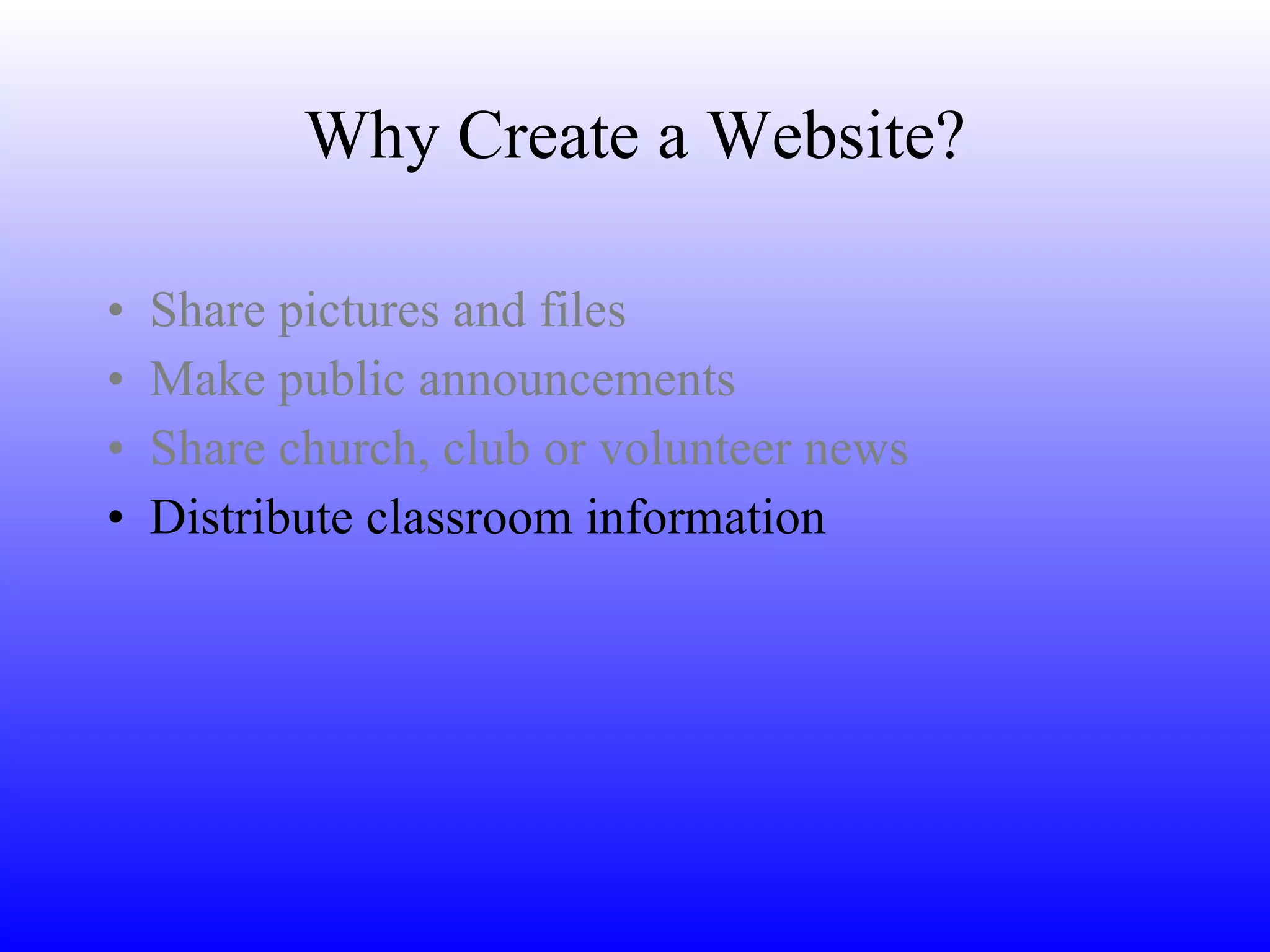 Why Create a Website? Share pictures and files Make public announcements Share church, club or volunteer news Distribute classroom information 