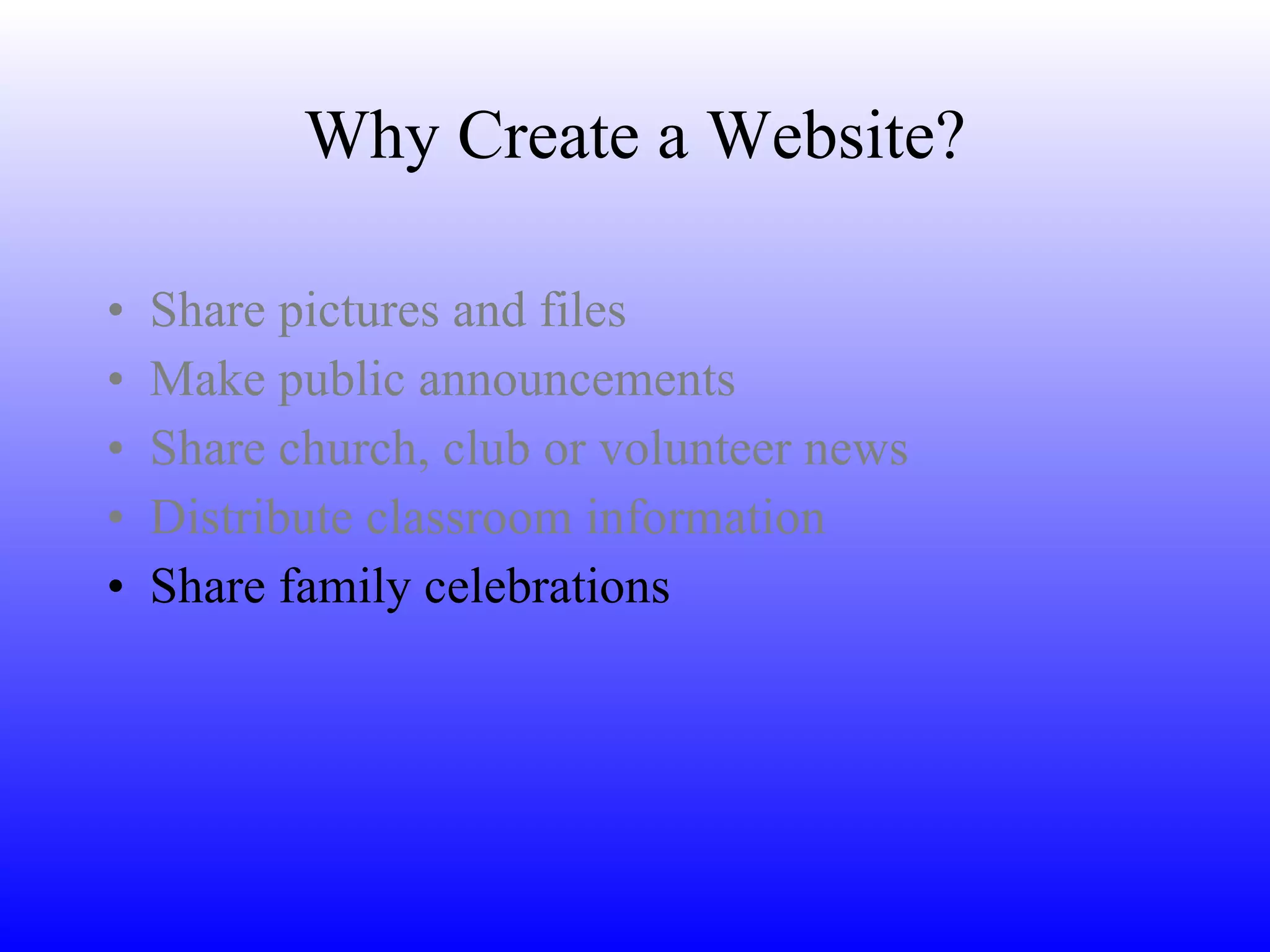 Why Create a Website? Share pictures and files Make public announcements Share church, club or volunteer news Distribute classroom information Share family celebrations 