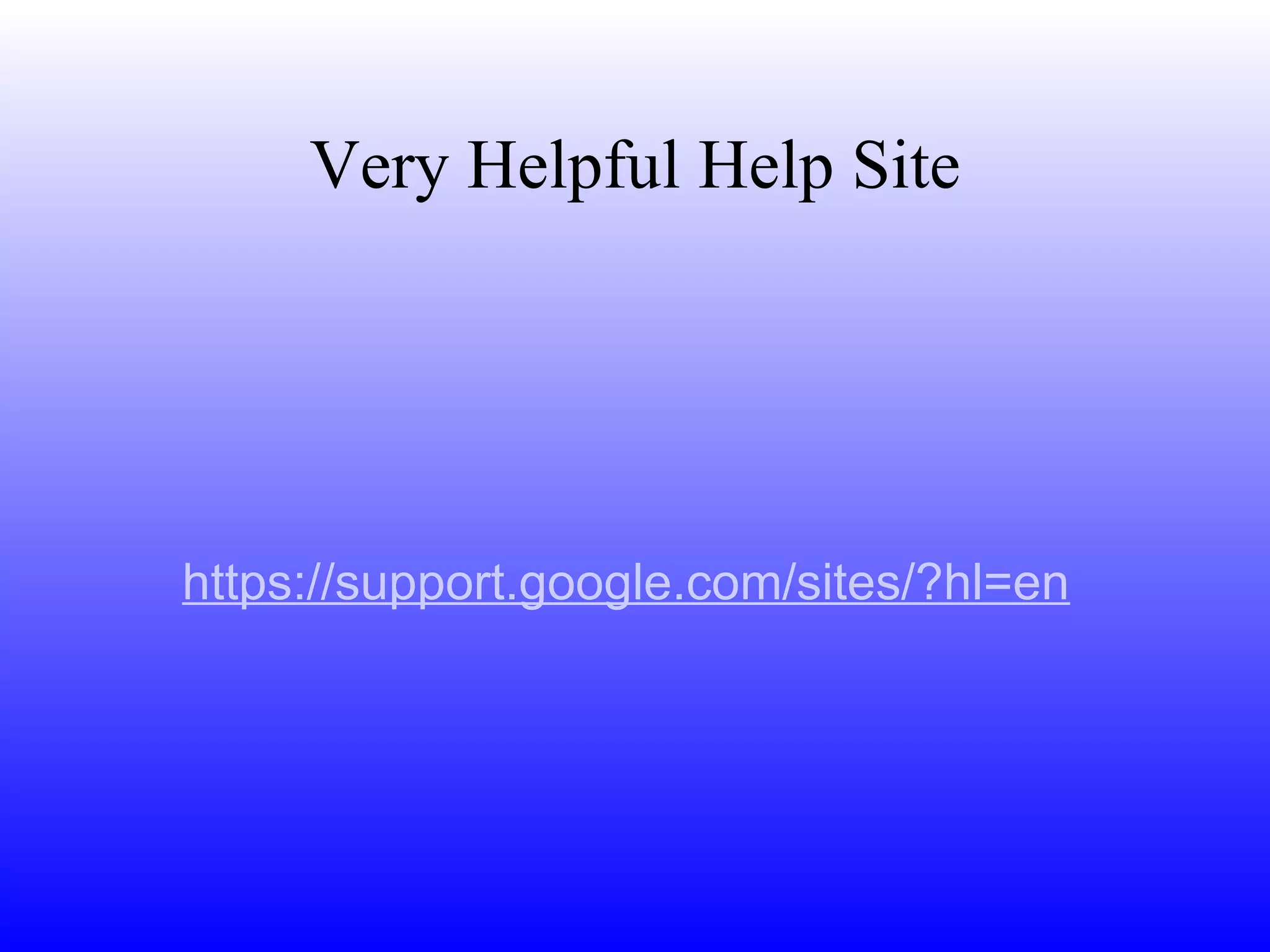 Very Helpful Help Site https://support.google.com/sites/?hl=en 