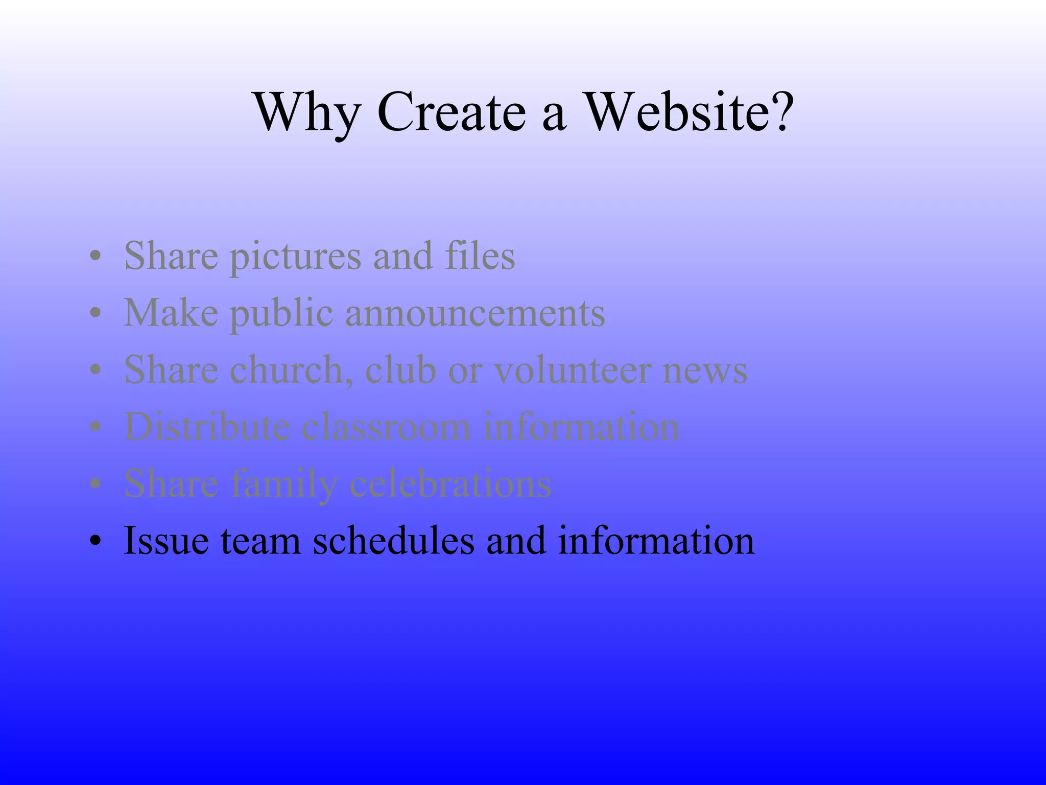 Why Create a Website? Share pictures and files Make public announcements Share church, club or volunteer news Distribute classroom information Share family celebrations Issue team schedules and information 