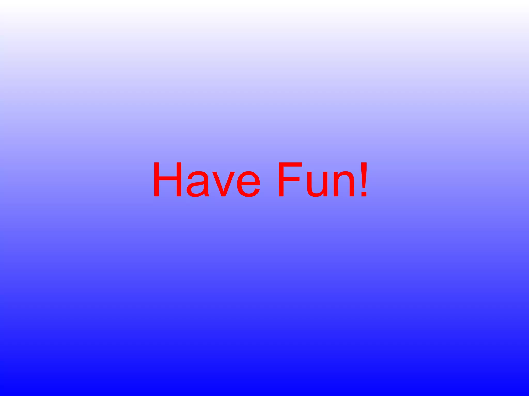 Have Fun! 