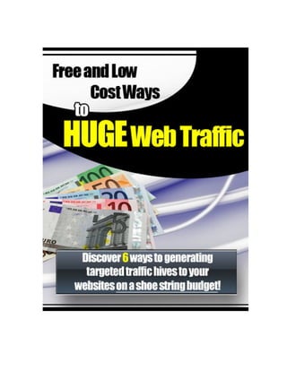 Free And Low Cost Ways To Huge Web Traffic




Free And Low Cost Ways To Huge Web Traffic                  1
 