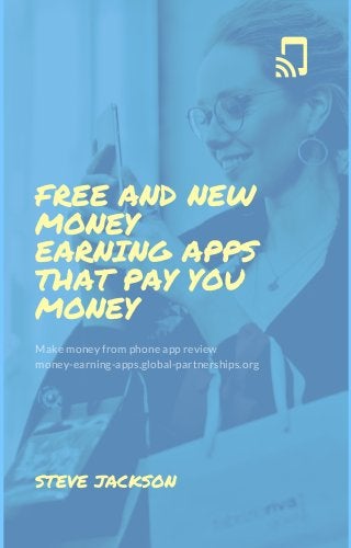 FREE AND NEW
MONEY
EARNING APPS
THAT PAY YOU
MONEY
Make money from phone app review
money-earning-apps.global-partnerships.org
STEVE JACKSON
 