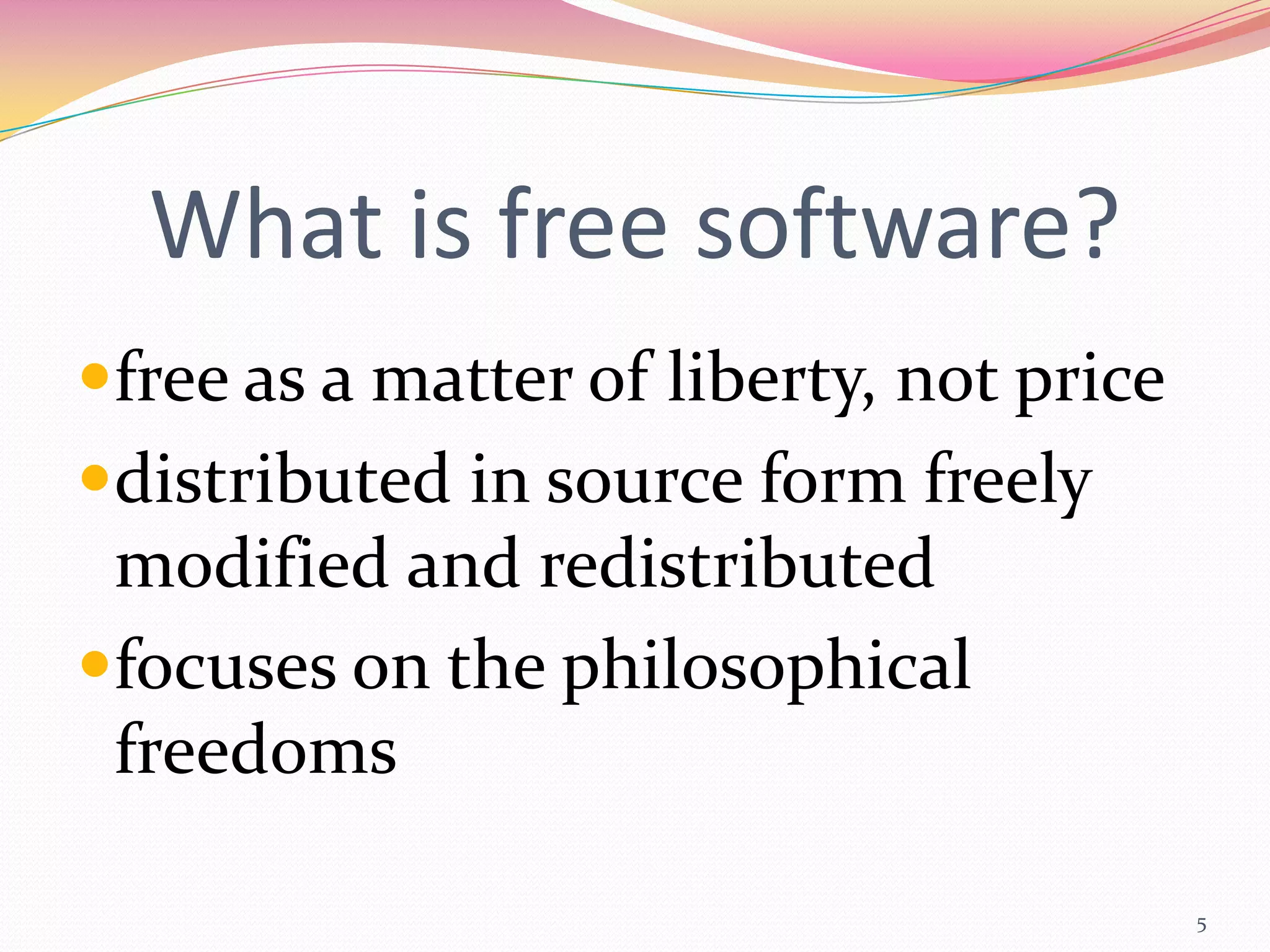 What is free software?
free as a matter of liberty, not price
distributed in source form freely
 modified and redistributed
focuses on the philosophical
 freedoms

                                          5
 
