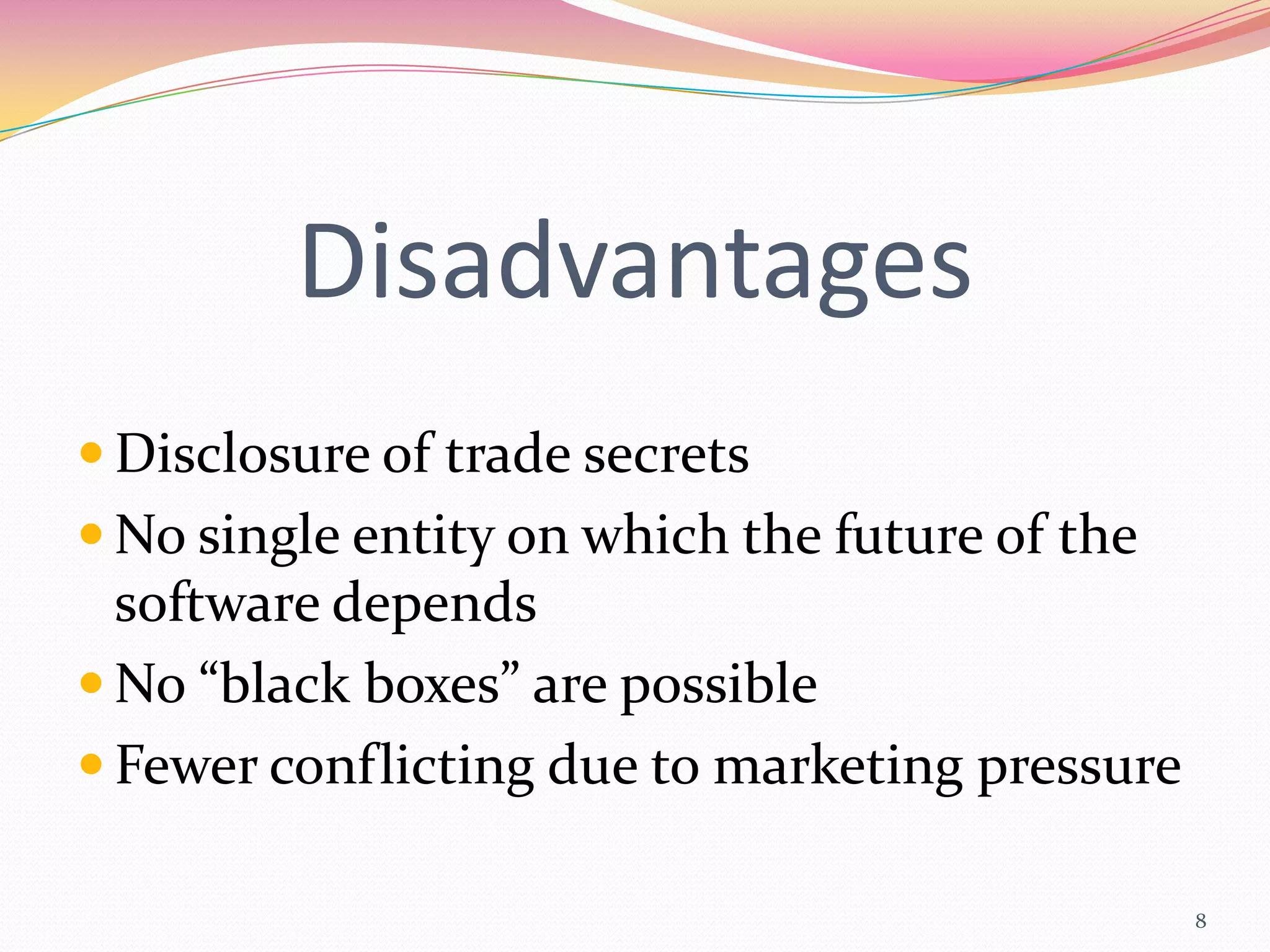 Disadvantages
 Disclosure of trade secrets
 No single entity on which the future of the
  software depends
 No “black boxes” are possible
 Fewer conflicting due to marketing pressure

                                                8
 