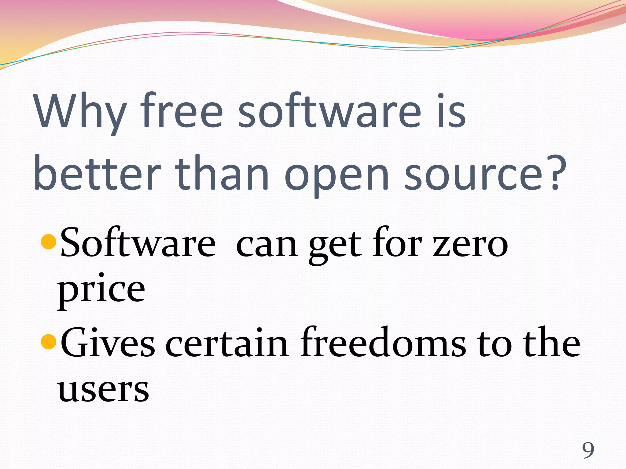 Why free software is
better than open source?
Software can get for zero
 price
Gives certain freedoms to the
 users
                                 9
 