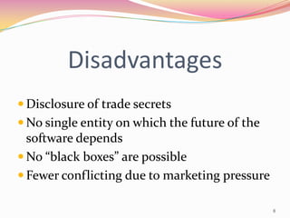 Disadvantages
 Disclosure of trade secrets
 No single entity on which the future of the
  software depends
 No “black boxes” are possible
 Fewer conflicting due to marketing pressure

                                                8
 