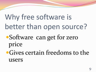 Why free software is
better than open source?
Software can get for zero
 price
Gives certain freedoms to the
 users
                                 9
 