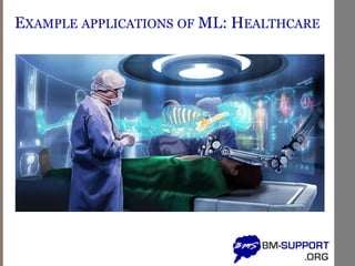 EXAMPLE APPLICATIONS OF ML: HEALTHCARE
 