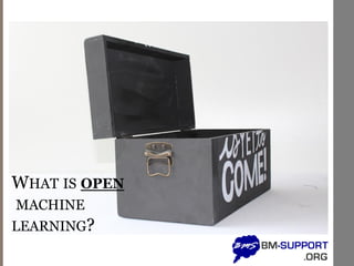 WHAT IS OPEN
MACHINE
LEARNING?
 