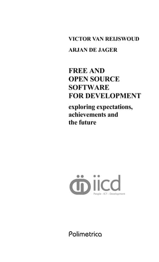 VICTOR VAN REIJSWOUD
ARJAN DE JAGER
FREE AND
OPEN SOURCE
SOFTWARE
FOR DEVELOPMENT
exploring expectations,
achievements and
the future
Polimetrica
 