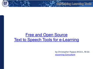 Free and Open Source Text to Speech Tools for e-Learning by Christopher Pappas M.B.A., M.Ed. eLearning Consultant 