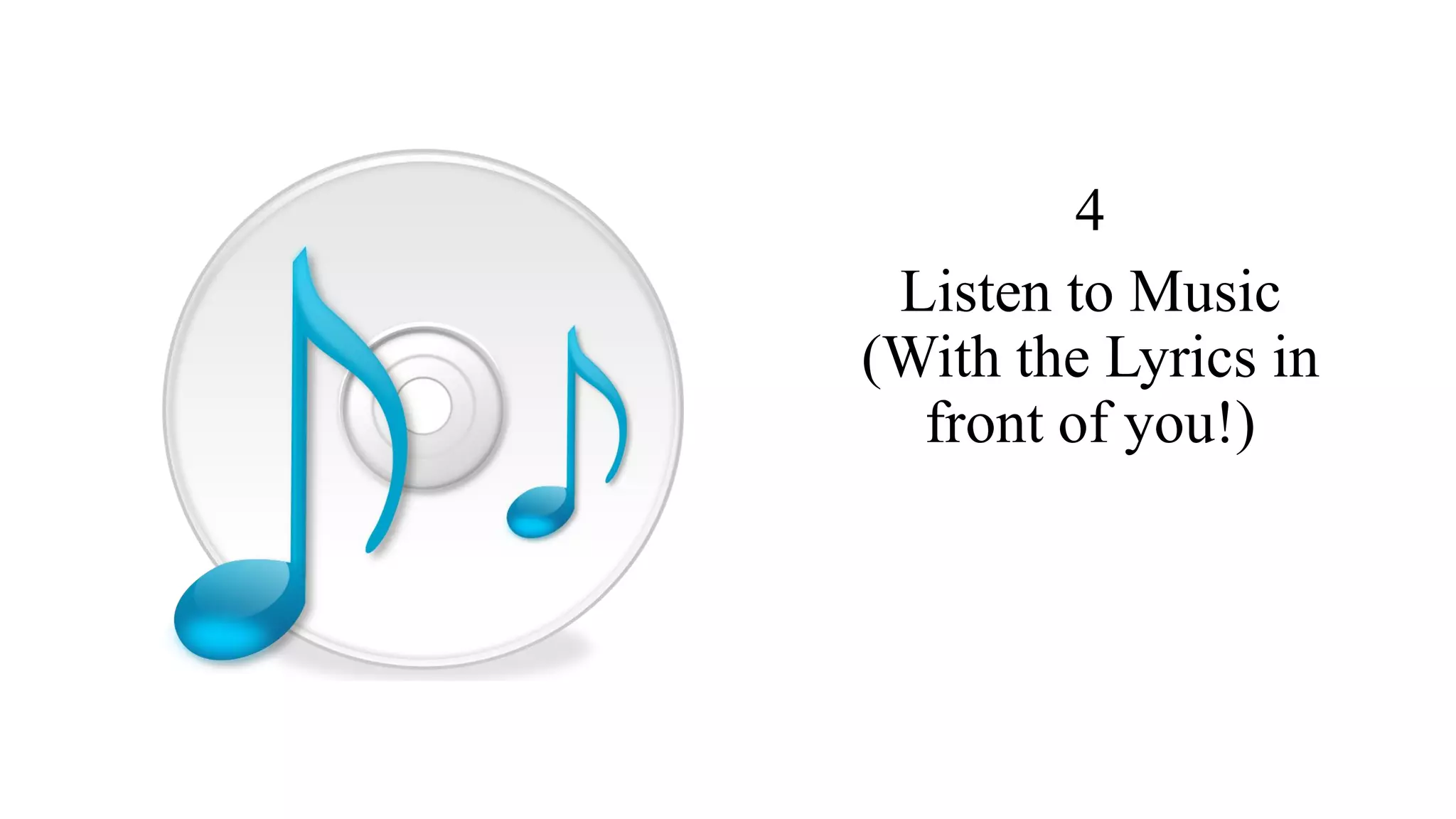 4
Listen to Music
(With the Lyrics in
front of you!)
 