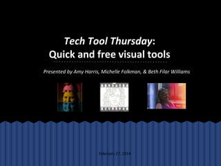 Tech Tool Thursday:
Quick and free visual tools
Presented by Amy Harris, Michelle Folkman, & Beth Filar Williams

February 27, 2014

 