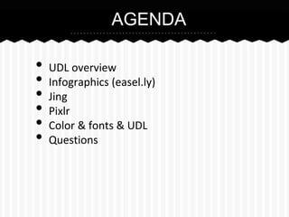 AGENDA

•
•
•
•
•
•

UDL overview
Infographics (easel.ly)
Jing
Pixlr
Color & fonts & UDL
Questions

 