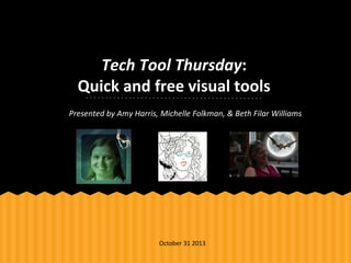 Tech Tool Thursday:
Quick and free visual tools
Presented by Amy Harris, Michelle Folkman, & Beth Filar Williams

October 31 2013

 