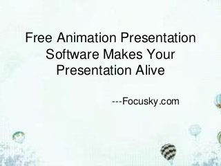 Free Animation Presentation
Software Makes Your
Presentation Alive
---Focusky.com
 