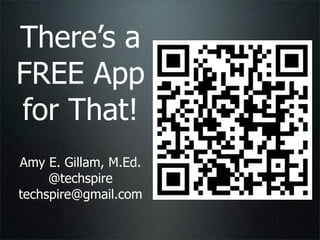 There’s a
FREE App
for That!
Amy E. Gillam, M.Ed.
     @techspire
techspire@gmail.com
 