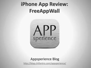 iPhone App Review:
   FreeAppWall




       Appsperience Blog
 http://blog.chillantro.com/appsperience/
 