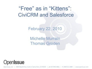 “ Free” as in “Kittens”:  CiviCRM and Salesforce ,[object Object],[object Object],[object Object]